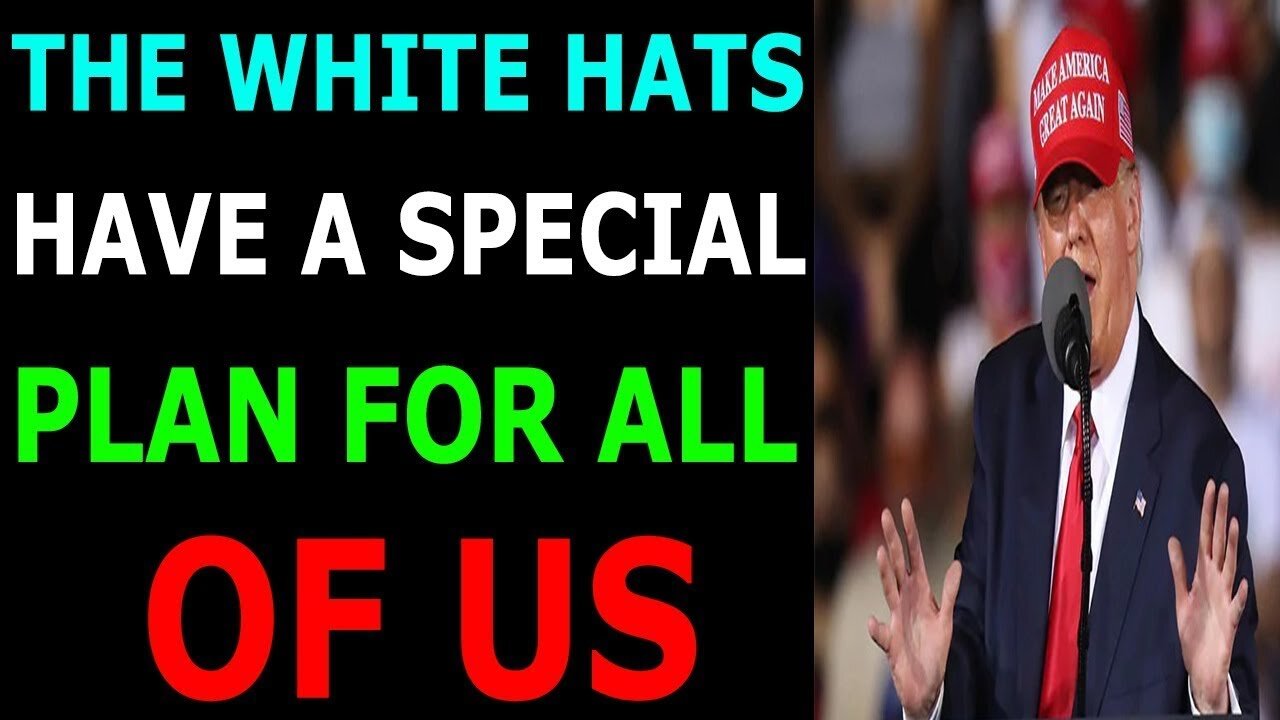 THE WHITE HATS HAVE A SPECIAL PLAN FOR ALL OF US