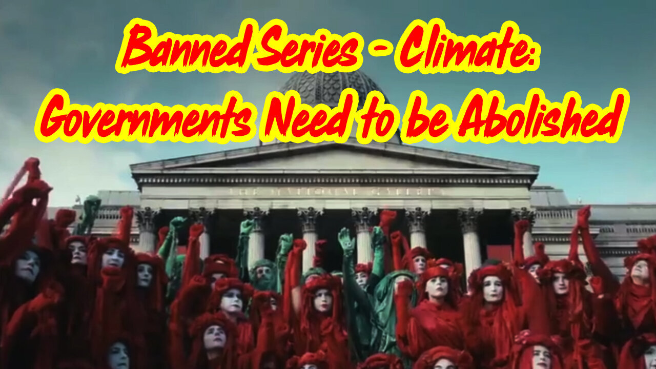 4/3/24 - Banned Series - Climate - Governments Need To Be Abolished..