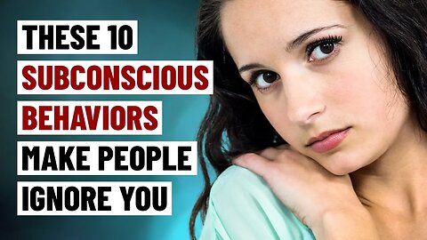 10 Subconscious Behaviors That Make People Ignore You