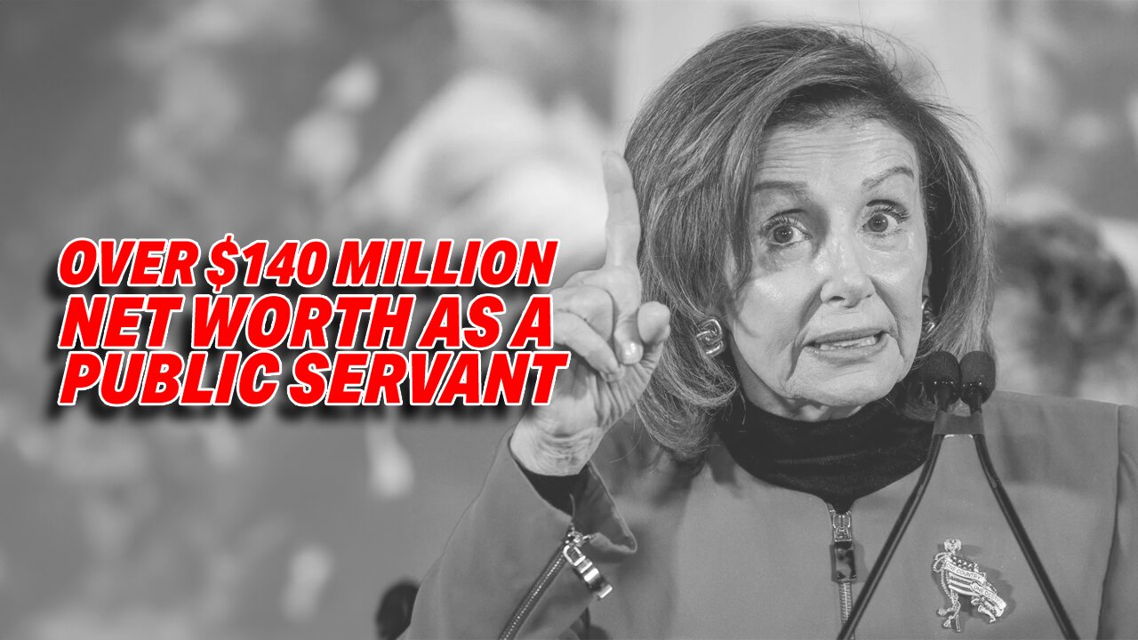 NANCY PELOSI FACES SCRUTINY OVER $140 MILLION NET WORTH AS PUBLIC SERVANT