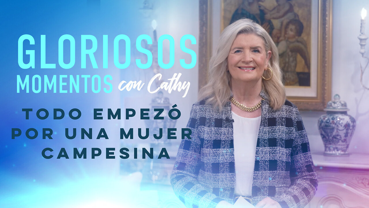 GLORIOSOS MOMENTOS CON CATHY: “Todo empezó por una mujer campesina”