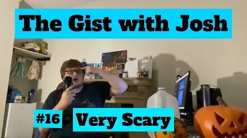 #16 - The Gist with Josh - Very Scary