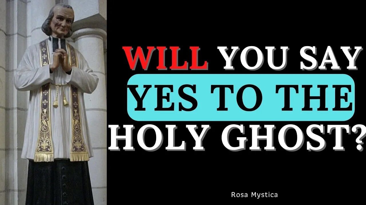 WILL YOU SAY YES TO THE HOLY GHOST? ST. JOHN VIANNEY