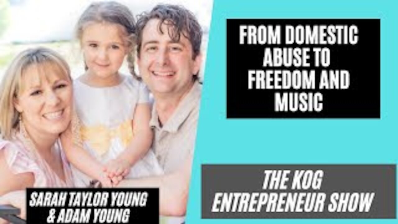 Domestic Abuse to Music - Sarah Taylor Young & Adam Young - KOG Entrepreneur Show - Episode 51