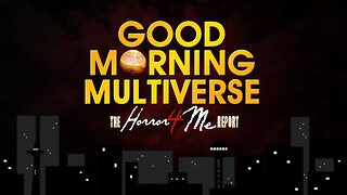 GOOD MORNING MULTIVERSE — Horror4Me Report January 7, 2023