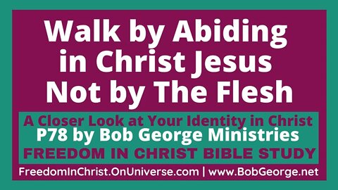 Walk by Abiding in Christ Jesus Not by The Flesh by BobGeorge.net | Freedom In Christ Bible Study