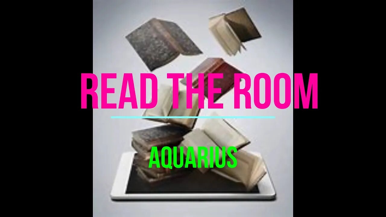 FOR HEAVEN SAKES READ THE ROOM, AQUARIUS