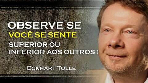 OBSERVE SE VOCÊ SE SENTE SUPERIOR OU INFERIOR AOS OUTROS, ECKHART TOLLE DUBLADO 2023