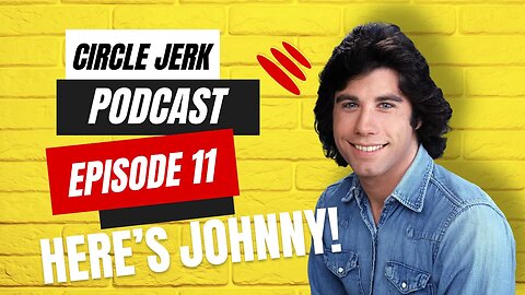 Circle Jerk Podcast - Episode 11 - HERE'S JOHNNY!