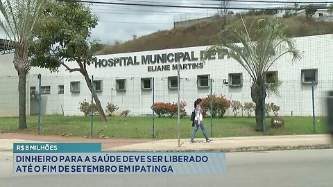 R$ 8 milhões: Dinheiro para a saúde deve ser liberado até o fim de setembro em Ipatinga.