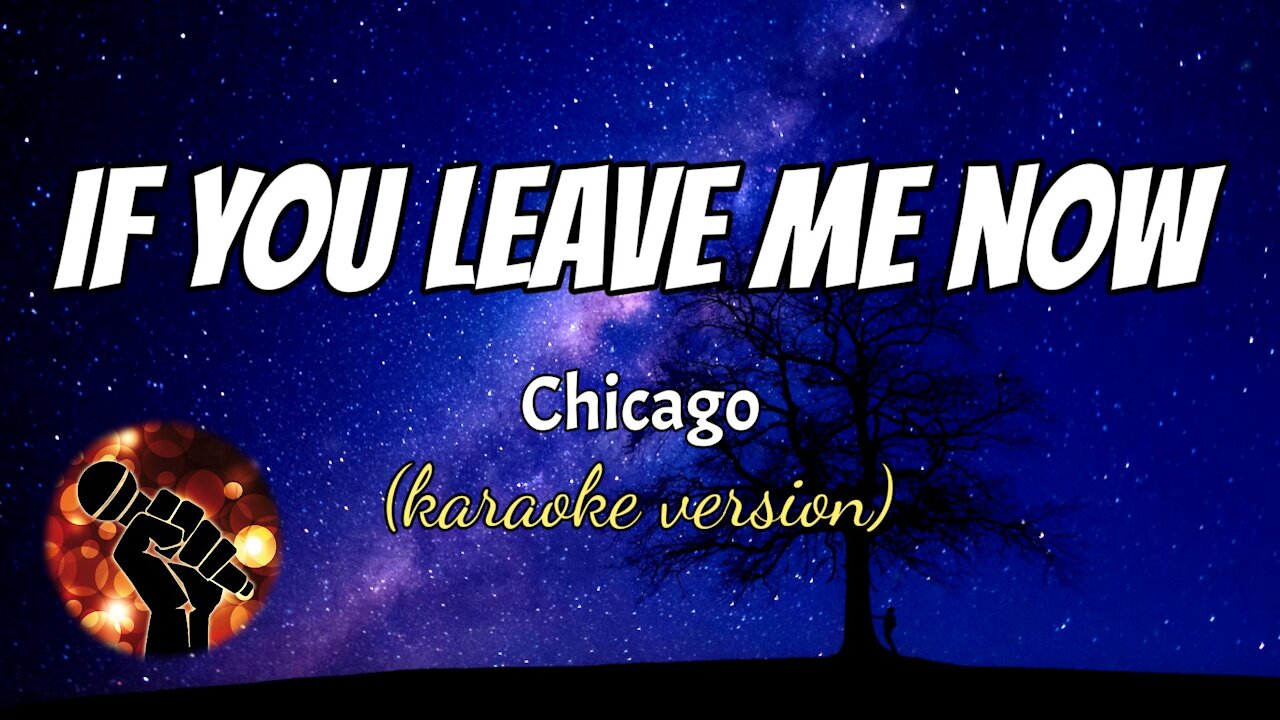 IF YOU LEAVE ME NOW - CHICAGO (karaoke version)