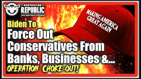 BUSTED! Biden To Force Out Conservatives From Banks, Businesses & Jobs—Operation Choke-Out Underway