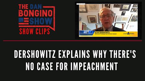 Dershowitz Explains Why There's No Case For Impeachment - Dan Bongino Show Clips