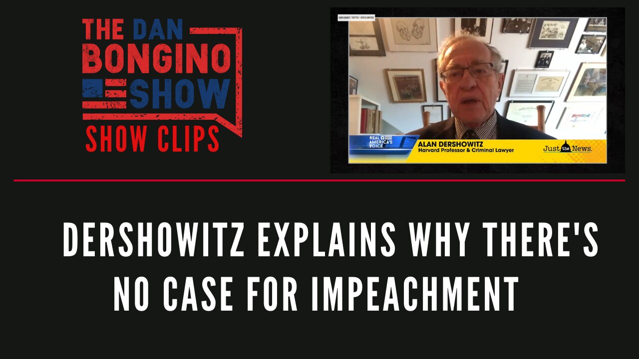 Dershowitz Explains Why There's No Case For Impeachment - Dan Bongino Show Clips