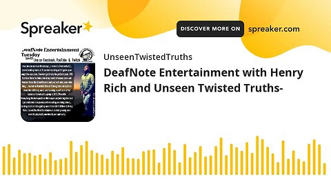 DeafNote Entertainment with Henry Rich and Unseen Twisted Truths- (made with Spreaker)