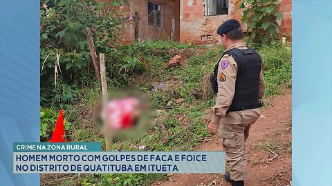 Crime na Zona Rural: Homem Morto com Golpes de Faca e Foice no Distrito de Quatituba em Itueta.