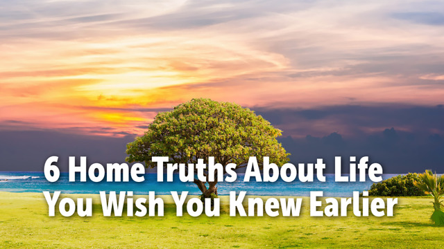 6 Home Truths About Life You Wish You Knew Earlier