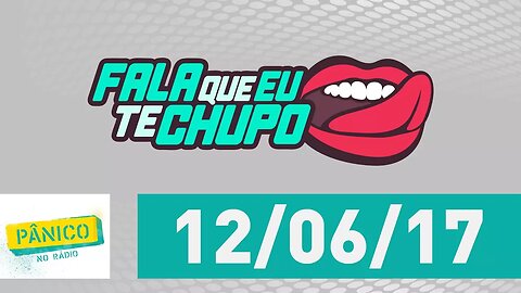 Fala Que Eu Te Chupo - Pânico - 12/06/17