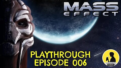 MASS EFFECT (LEGENDARY EDITION) PLAYTHROUGH, EPISODE 006