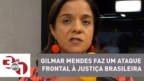 Vera Magalhães: "Gilmar Mendes faz um ataque frontal à Justiça brasileira"