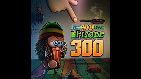 Baked Bakin Bacon - EPISODE 300 -