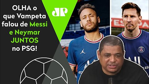 "Cara, se o MESSI for pro PSG jogar com o NEYMAR..." OLHA o que Vampeta falou!