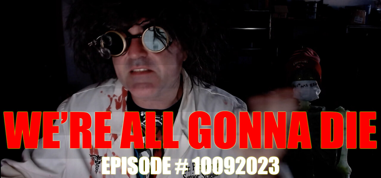 WE'RE ALL GONNA DIE - EPISODE # 10092023