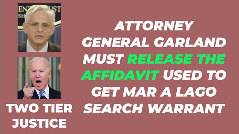 ATTORNEY GENERAL GARLAND MUST RELEASE AFFIDAVIT USED FOR MAR A LAGO SEARCH WARRANT