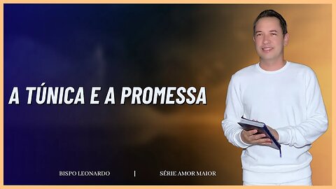 A TÚNICA E A PROMESSA | BISPO LEONARDO