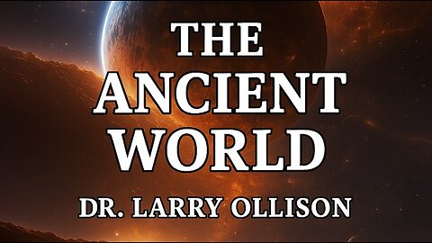 The Ancient World - Dr. Larry Ollison