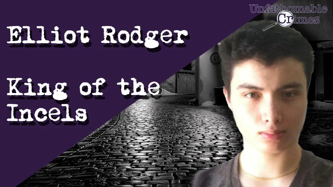 Elliot Rodger - King of the Incels