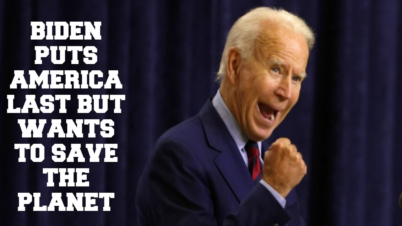 BIDEN PUTS AMERICA LAST BUT WANTS TO SAVE THE PLANET