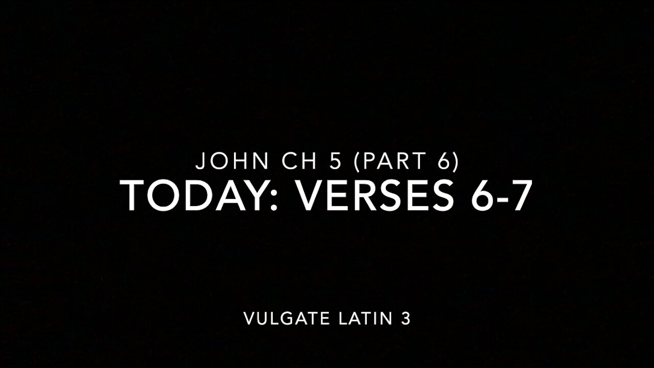 John Ch 5 Pt 6 Verses 6–7 (Vulgate 3)