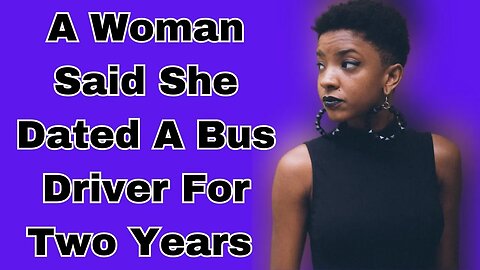 |NEWS| She Said She Dated A Bus Driver For Two Years. And This Was Her Experience