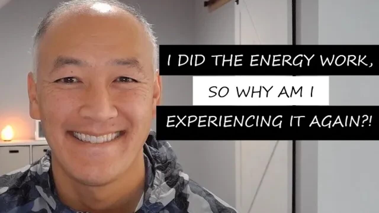 I did the energy work, So why am I experiencing it again?