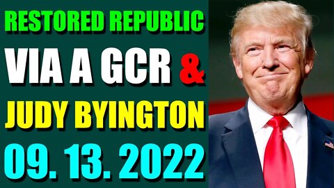 RESTORED REPUBLIC VIA A GCR & JUDY BYINGTON UPDATE SEPT 13, 2022