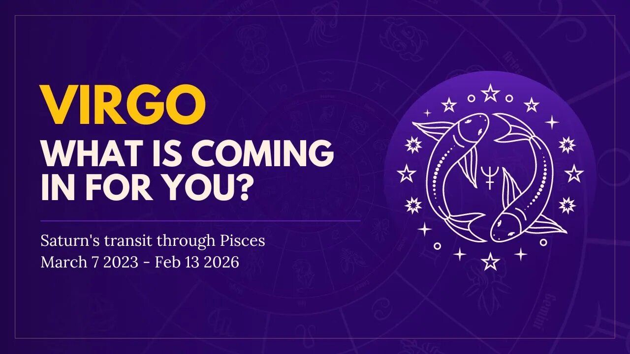 Virgo Energies Saturn in Pisces Mar 7 2023 - Feb 13 2026 - What is Coming in For You?