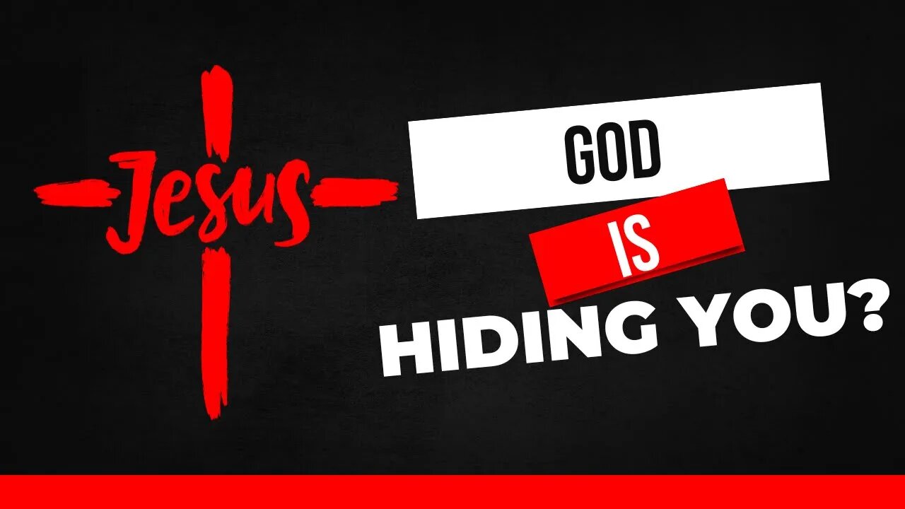 Why is God keeping you hidden?
