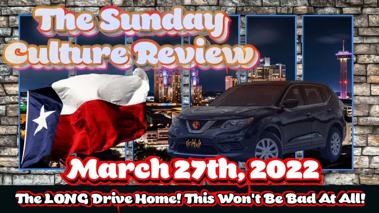 Sunday Culture Review - March 27th, 2022 - The Long Drive Home!