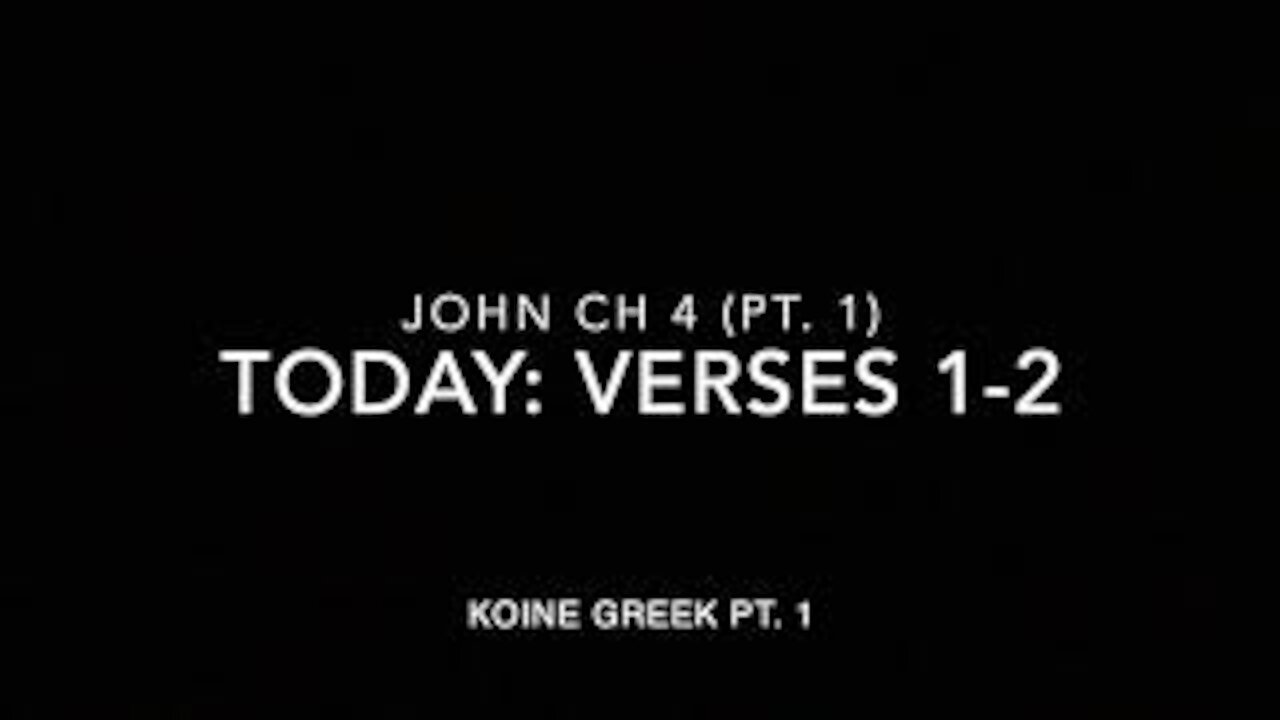 John Ch 4 Pt 1 Verses 1-2 (Koine Greek 1)