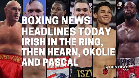 Irish in the ring, then Hearn, Okolie and Pascal | Boxing News