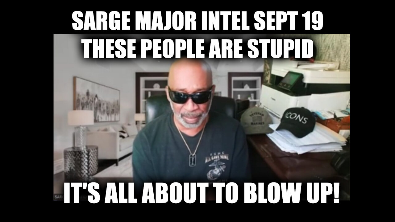 Sarge Major Intel Sept 19 - These People Are Stupid > It's All About To Blow Up!