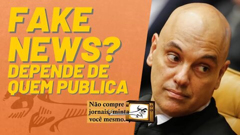 Fake News? Depende de quem publica - Não Compre Jornais Minta Você Mesmo - 22/07/22