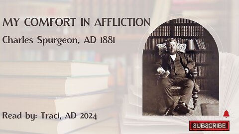 My Comfort in Affliction- Charles Spurgeon Sermon AD 1881