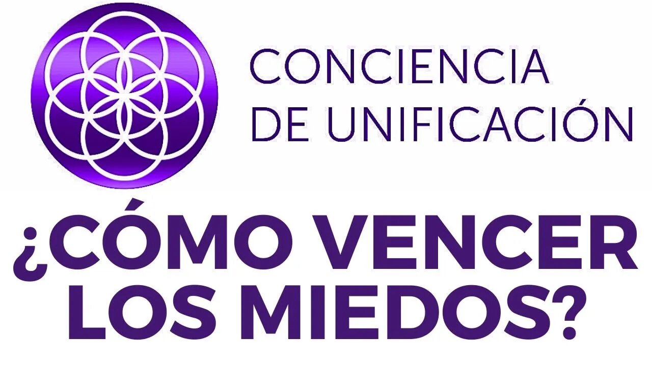 Conciencia de Unificación: ¿Cómo vencer los miedos?