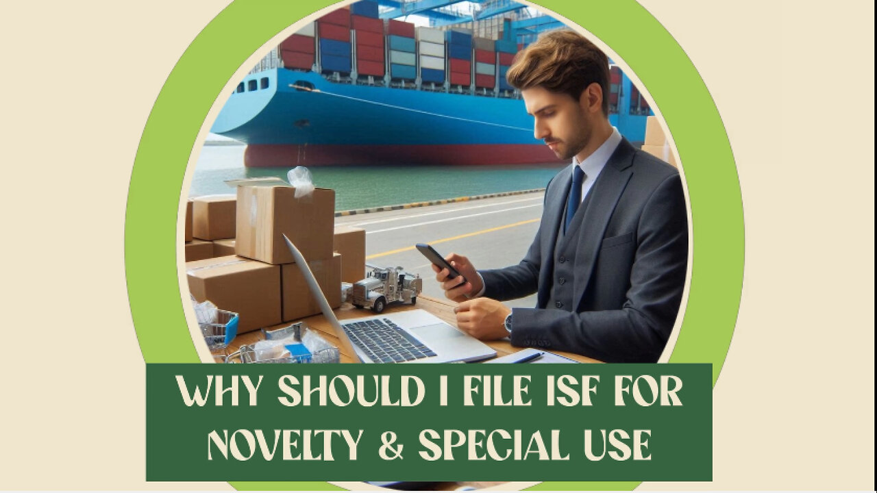 The Key Benefits of Filing an ISF for Novelty and Special Use Goods