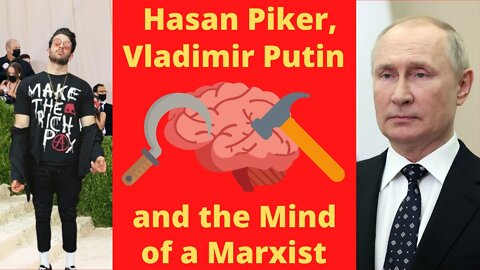 Hasan Piker, Vladimir Putin and the Mind of a Marxist