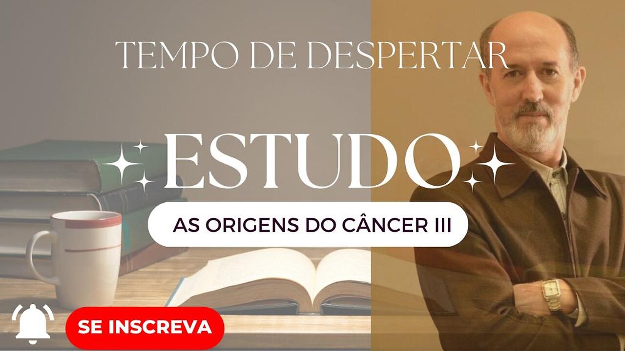 TEMPO DE DESPERTAR O SER - AS ORIGENS DO CÂNCER parte 3