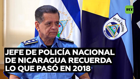 Jefe de Policía Nacional de Nicaragua recuerda lo que pasó en 2018