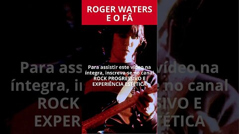 ROGER WATERS E O FÃ